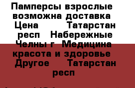 Памперсы взрослые , возможна доставка › Цена ­ 15 - Татарстан респ., Набережные Челны г. Медицина, красота и здоровье » Другое   . Татарстан респ.